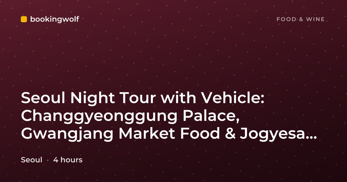 Seoul Night Tour with Vehicle: Changgyeonggung Palace, Gwangjang Market Food & Jogyesa Temple