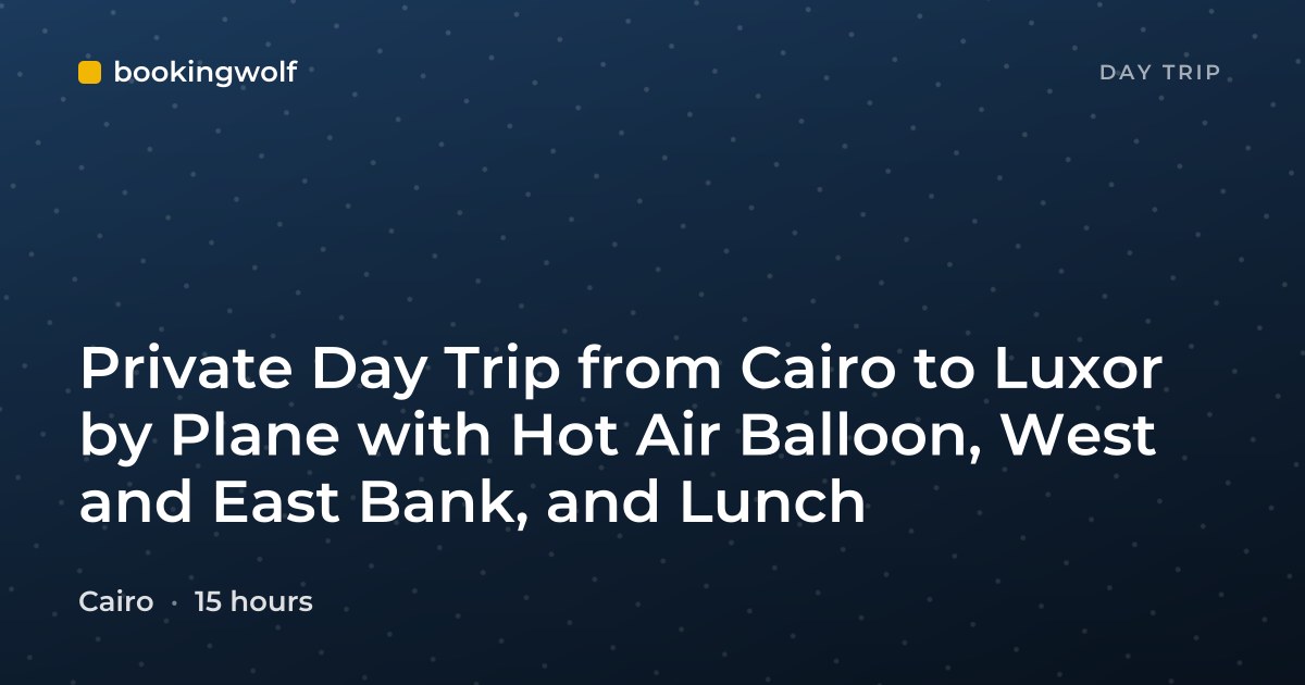 Private Day Trip from Cairo to Luxor by Plane with Hot Air Balloon, West and East Bank, and Lunch