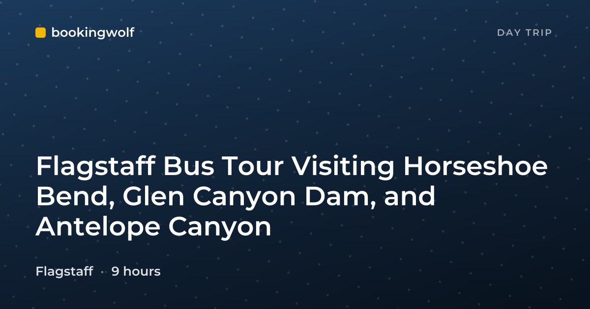 Flagstaff Bus Tour Visiting Horseshoe Bend, Glen Canyon Dam, and Antelope Canyon
