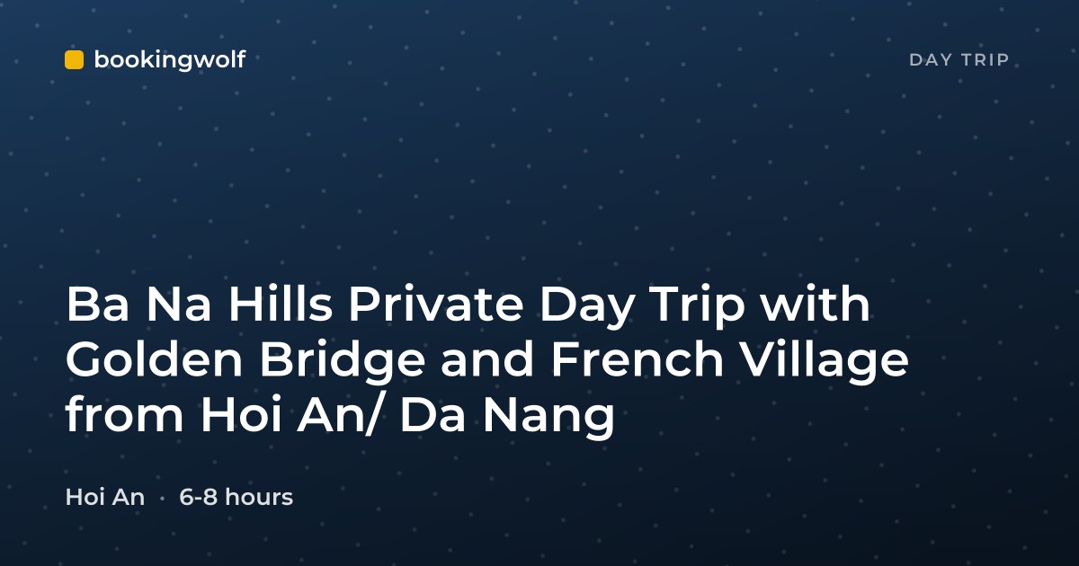 Ba Na Hills Private Day Trip with Golden Bridge and French Village from Hoi An/ Da Nang