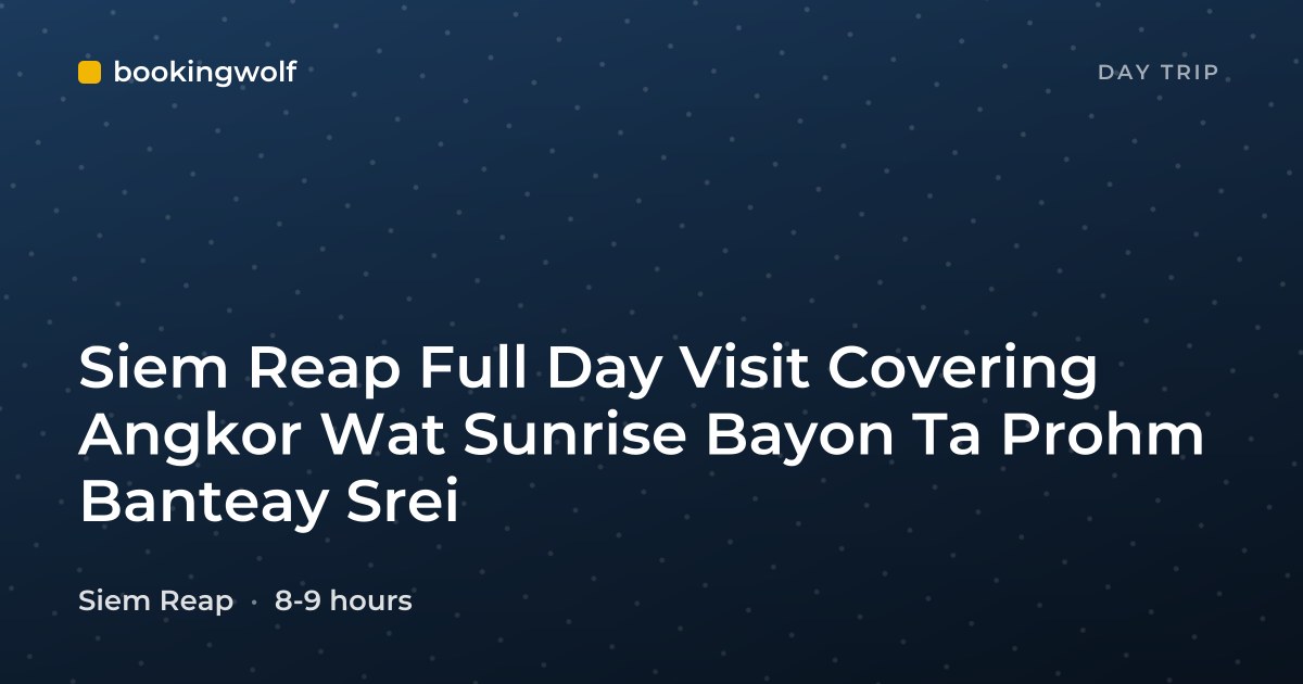 Siem Reap Full Day Visit Covering Angkor Wat Sunrise Bayon Ta Prohm Banteay Srei