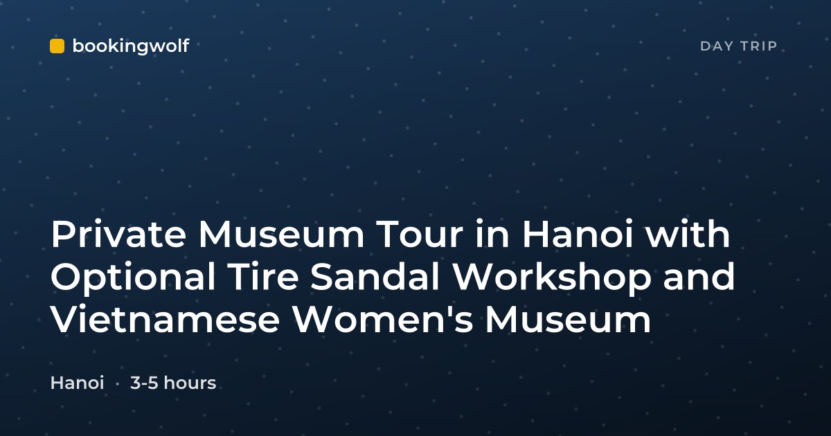 Private Museum Tour in Hanoi with Optional Tire Sandal Workshop and Vietnamese Women's Museum