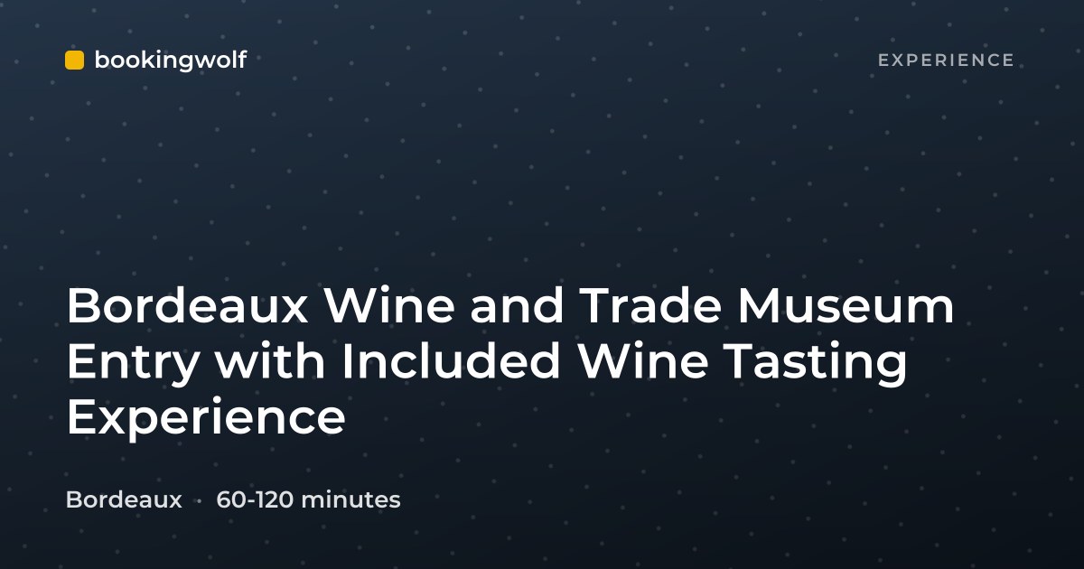 Bordeaux Wine and Trade Museum Entry with Included Wine Tasting Experience