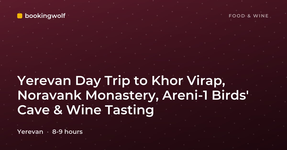 Yerevan Day Trip to Khor Virap, Noravank Monastery, Areni-1 Birds' Cave & Wine Tasting