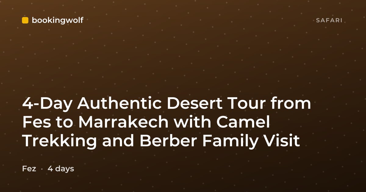 4-Day Authentic Desert Tour from Fes to Marrakech with Camel Trekking and Berber Family Visit