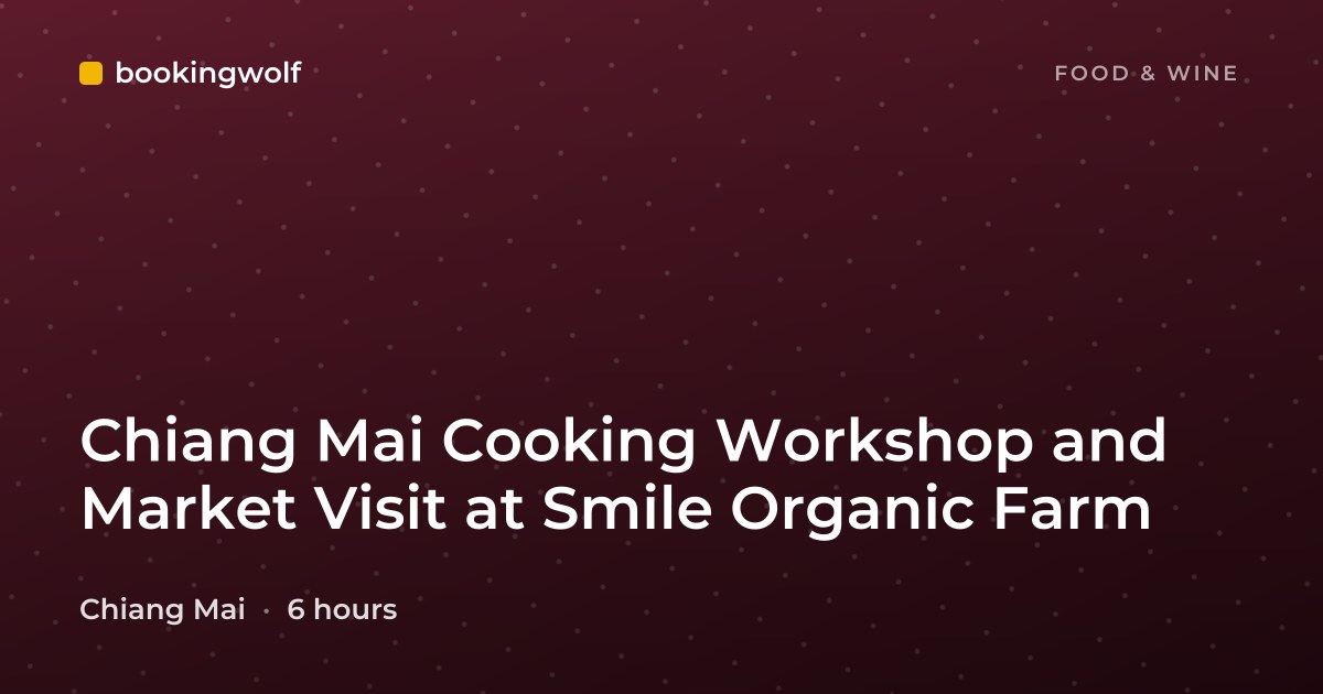 Chiang Mai Cooking Workshop and Market Visit at Smile Organic Farm