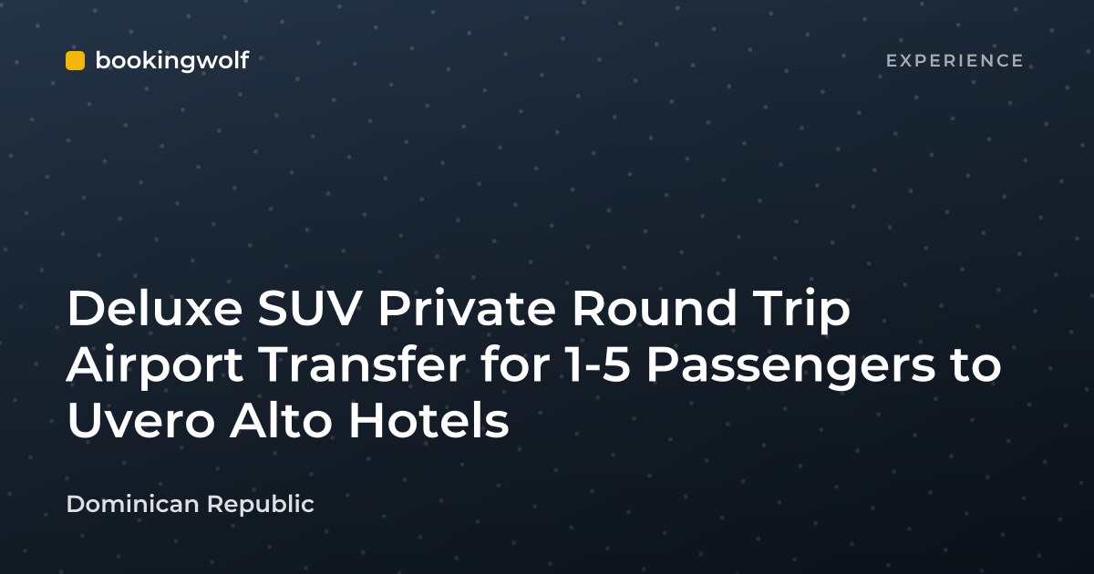 Deluxe SUV Private Round Trip Airport Transfer for 1-5 Passengers to Uvero Alto Hotels