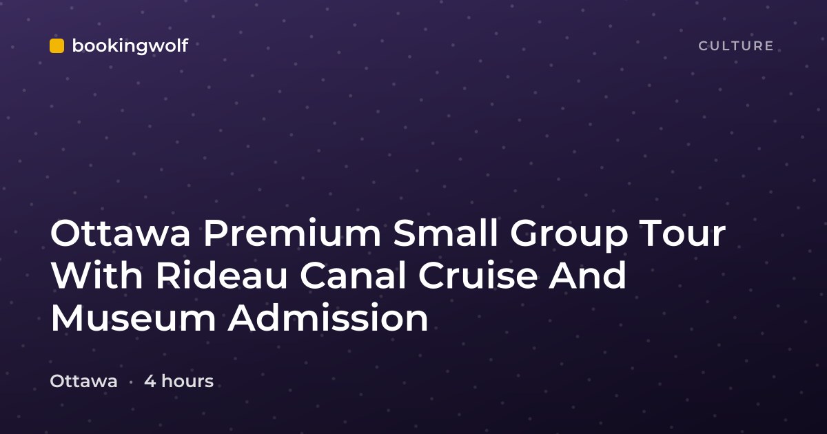 Ottawa Premium Small Group Tour With Rideau Canal Cruise And Museum Admission