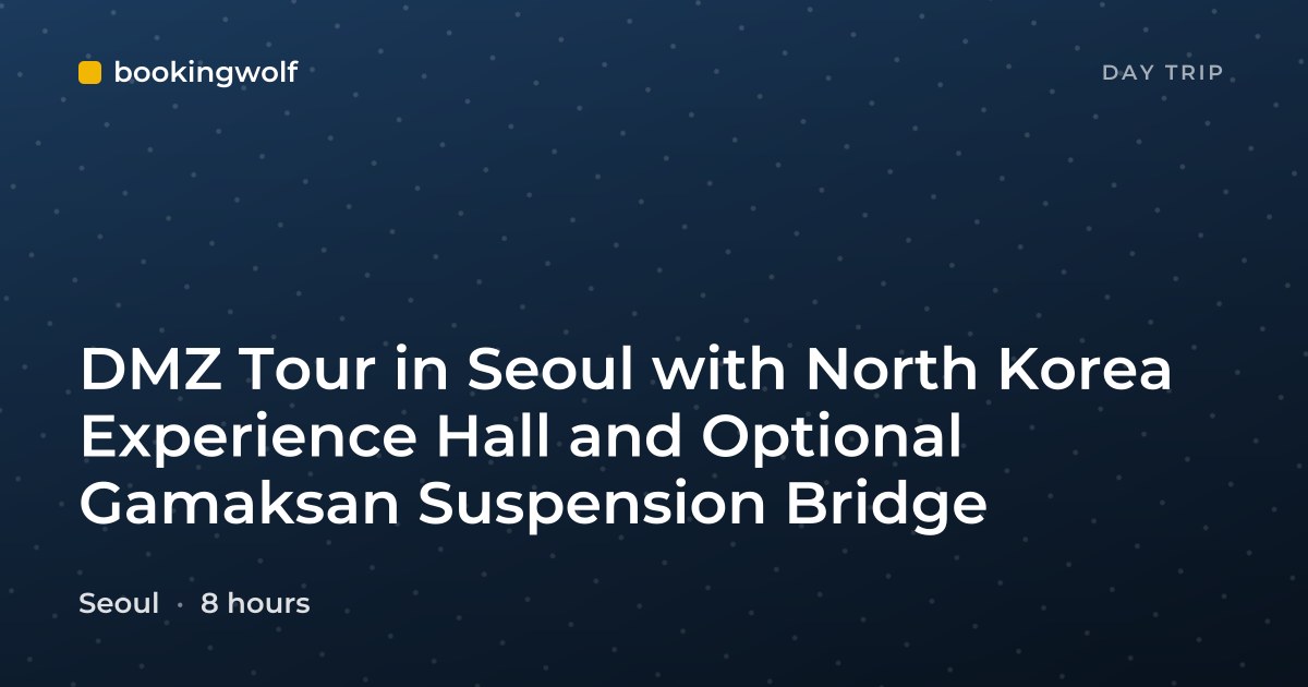 DMZ Tour in Seoul with North Korea Experience Hall and Optional Gamaksan Suspension Bridge
