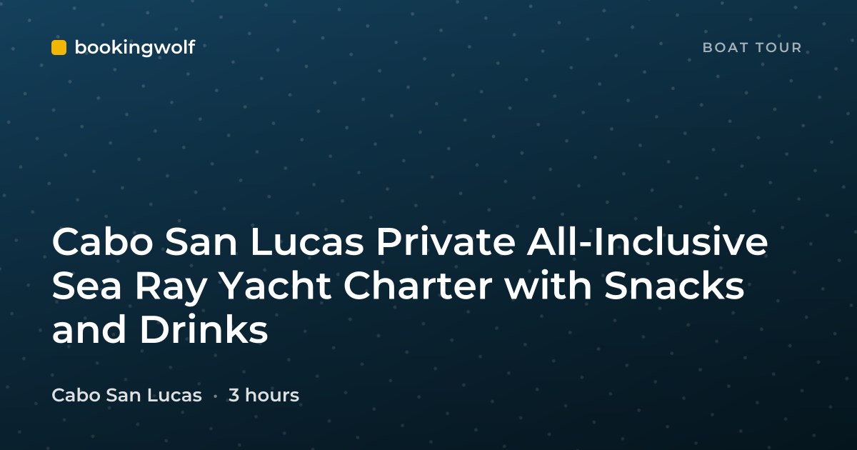 Cabo San Lucas Private All-Inclusive Sea Ray Yacht Charter with Snacks and Drinks