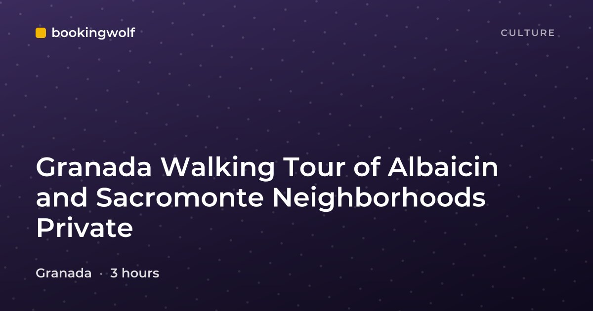 Granada Walking Tour of Albaicin and Sacromonte Neighborhoods Private