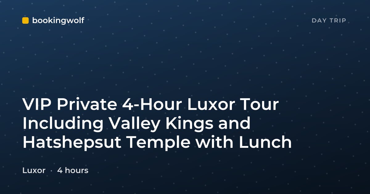 VIP Private 4-Hour Luxor Tour Including Valley Kings and Hatshepsut Temple with Lunch