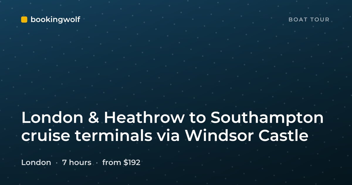 London & Heathrow to Southampton cruise terminals via Windsor Castle