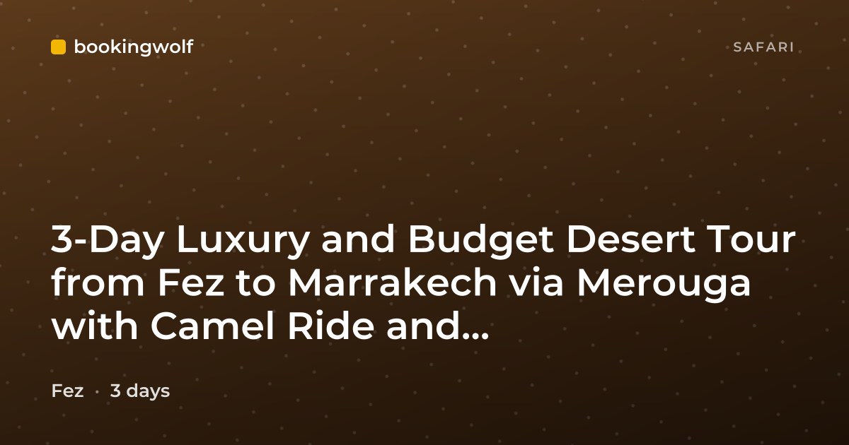 3-Day Luxury and Budget Desert Tour from Fez to Marrakech via Merouga with Camel Ride and Accommodation