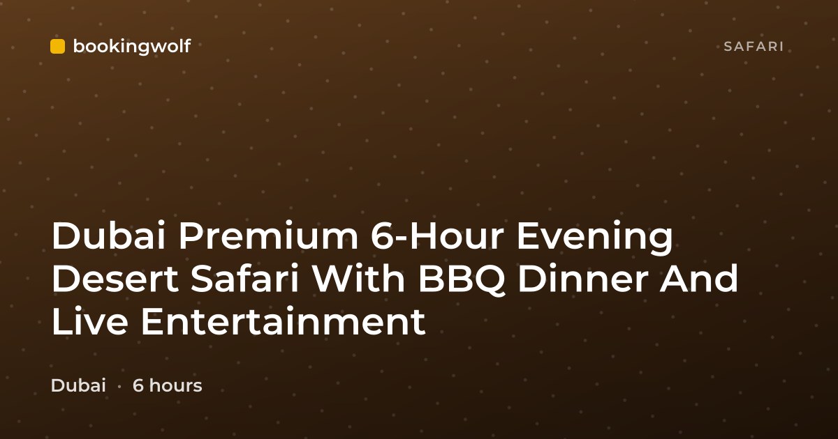 Dubai Premium 6-Hour Evening Desert Safari With BBQ Dinner And Live Entertainment