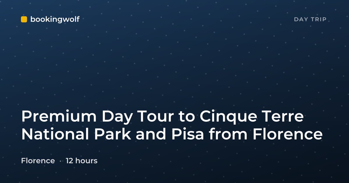 Premium Day Tour to Cinque Terre National Park and Pisa from Florence