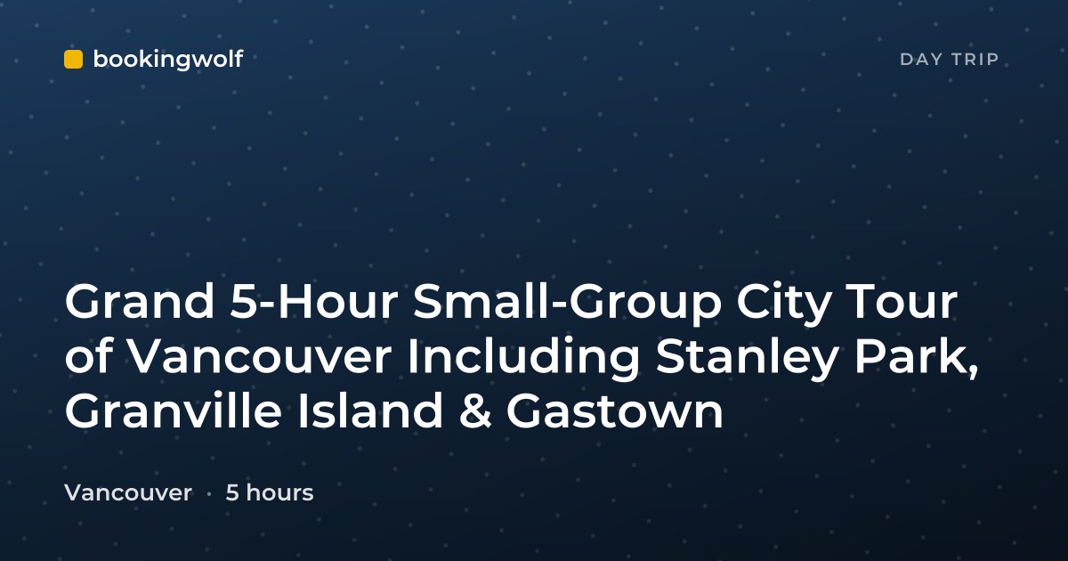 Grand 5-Hour Small-Group City Tour of Vancouver Including Stanley Park, Granville Island & Gastown