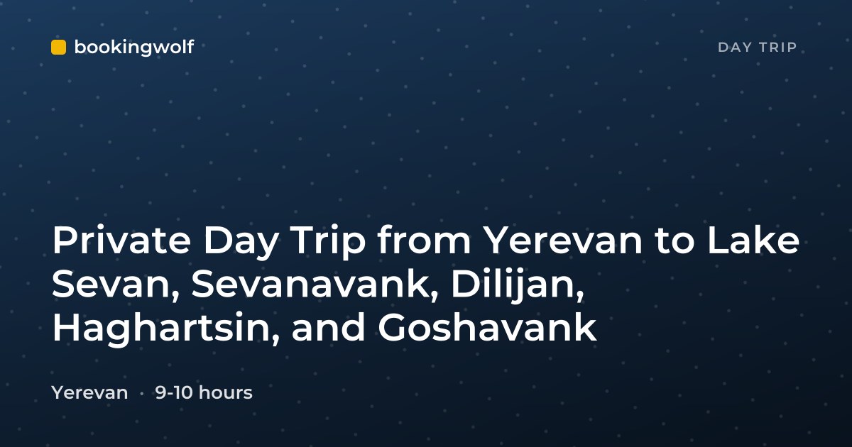 Private Day Trip from Yerevan to Lake Sevan, Sevanavank, Dilijan, Haghartsin, and Goshavank