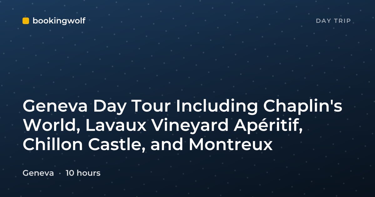 Geneva Day Tour Including Chaplin's World, Lavaux Vineyard Apéritif, Chillon Castle, and Montreux