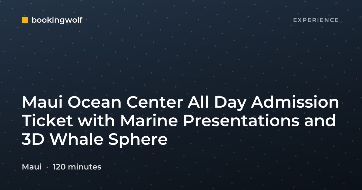 Maui Ocean Center All Day Admission Ticket with Marine Presentations and 3D Whale Sphere