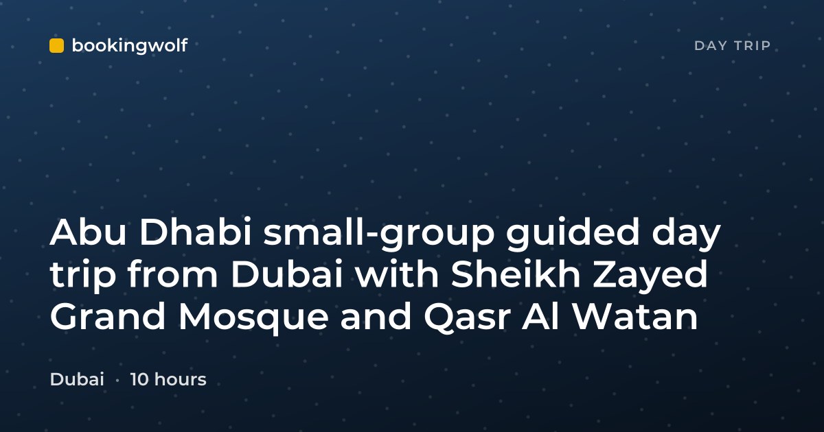 Abu Dhabi small-group guided day trip from Dubai with Sheikh Zayed Grand Mosque and Qasr Al Watan