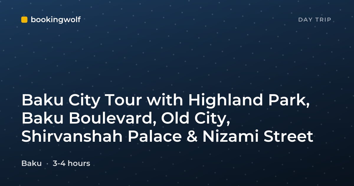 Baku City Tour with Highland Park, Baku Boulevard, Old City, Shirvanshah Palace & Nizami Street