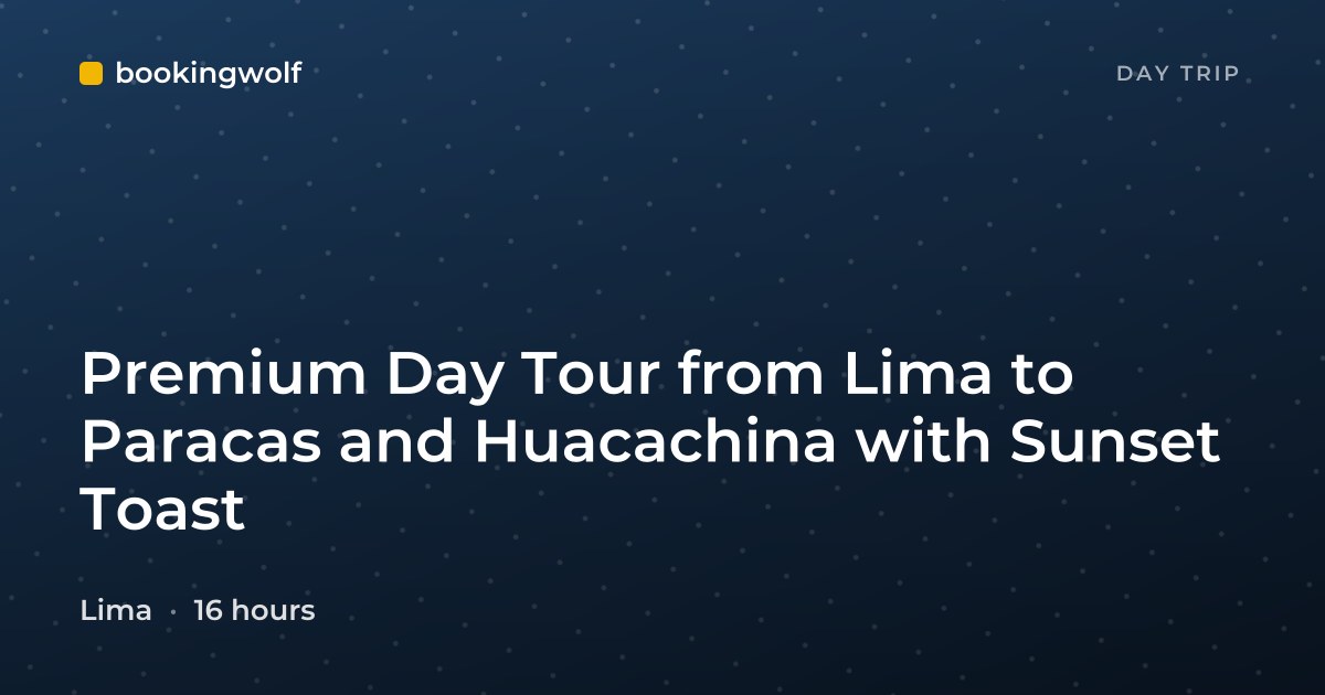 Premium Day Tour from Lima to Paracas and Huacachina with Sunset Toast