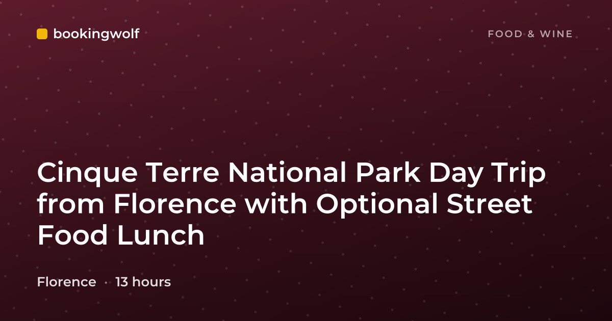 Cinque Terre National Park Day Trip from Florence with Optional Street Food Lunch