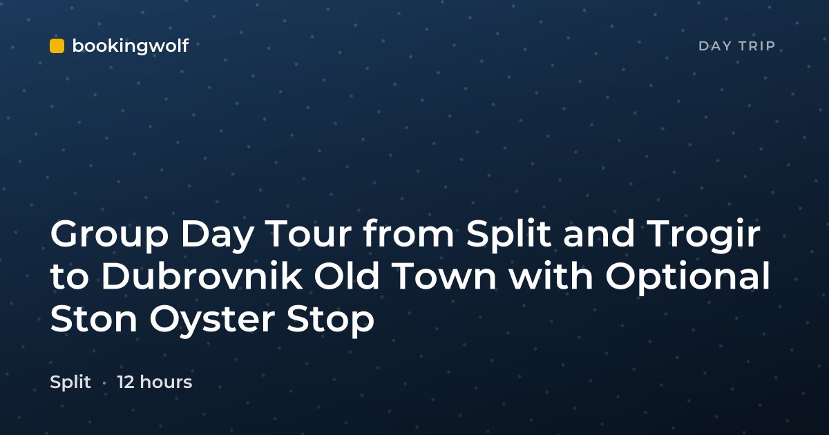 Group Day Tour from Split and Trogir to Dubrovnik Old Town with Optional Ston Oyster Stop