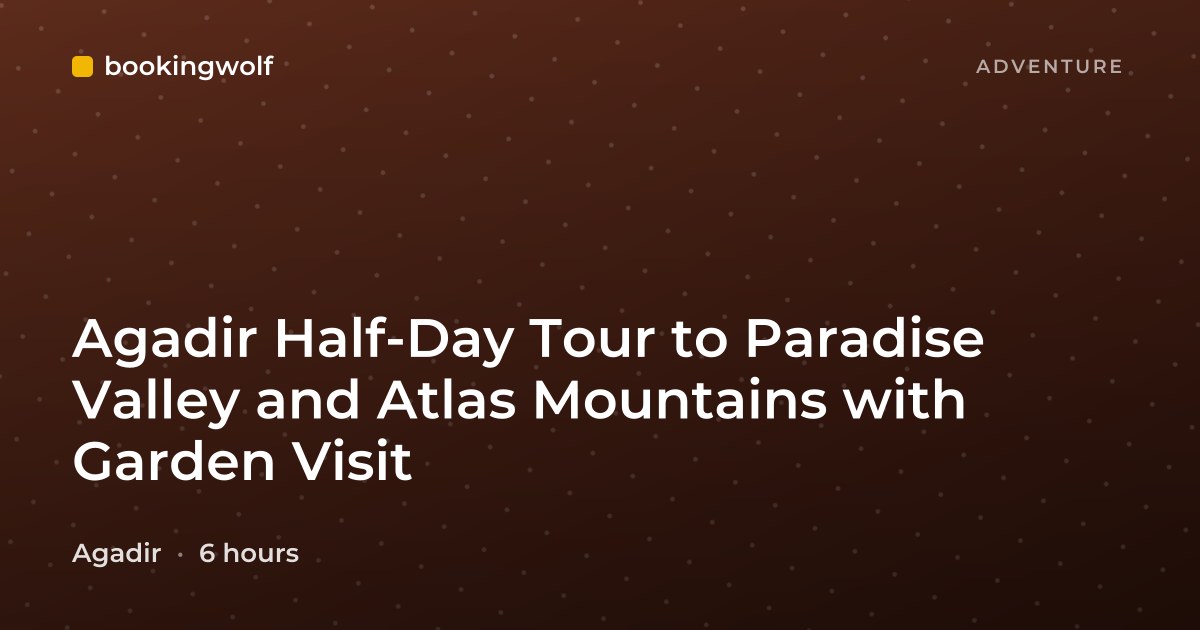 Agadir Half-Day Tour to Paradise Valley and Atlas Mountains with Garden Visit
