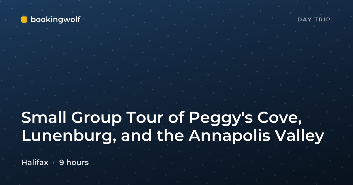 Small Group Tour of Peggy's Cove, Lunenburg, and the Annapolis Valley