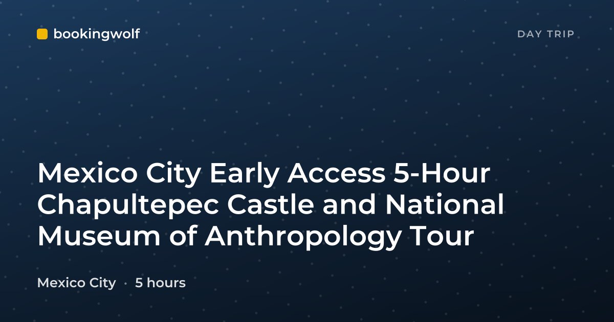 Mexico City Early Access 5-Hour Chapultepec Castle and National Museum of Anthropology Tour