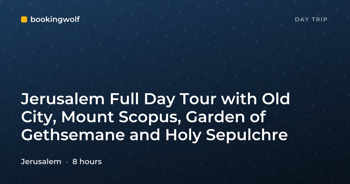 Jerusalem Full Day Tour with Old City, Mount Scopus, Garden of Gethsemane and Holy Sepulchre
