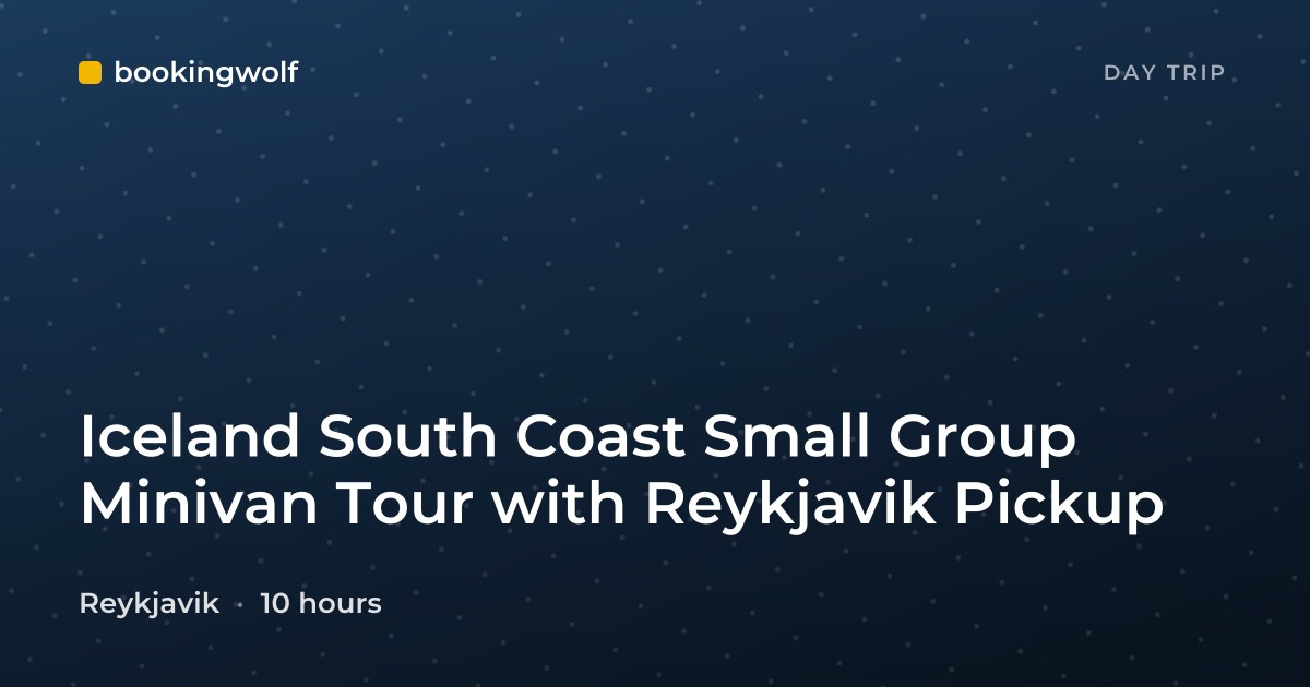 Iceland South Coast Small Group Minivan Tour with Reykjavik Pickup