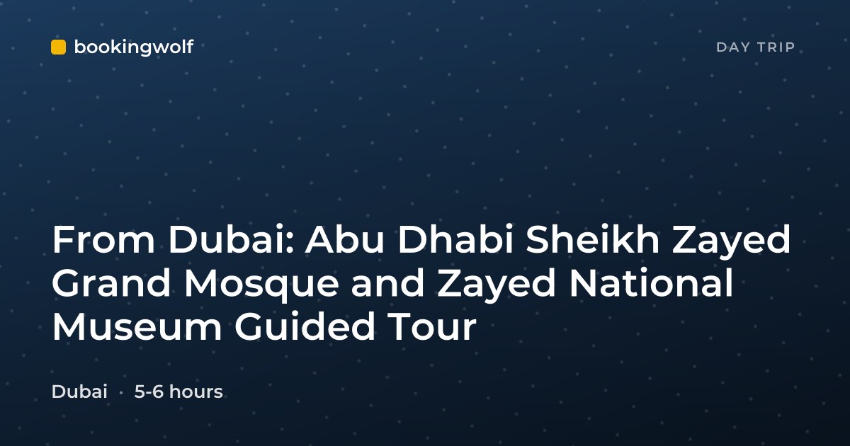 From Dubai: Abu Dhabi Sheikh Zayed Grand Mosque and Zayed National Museum Guided Tour
