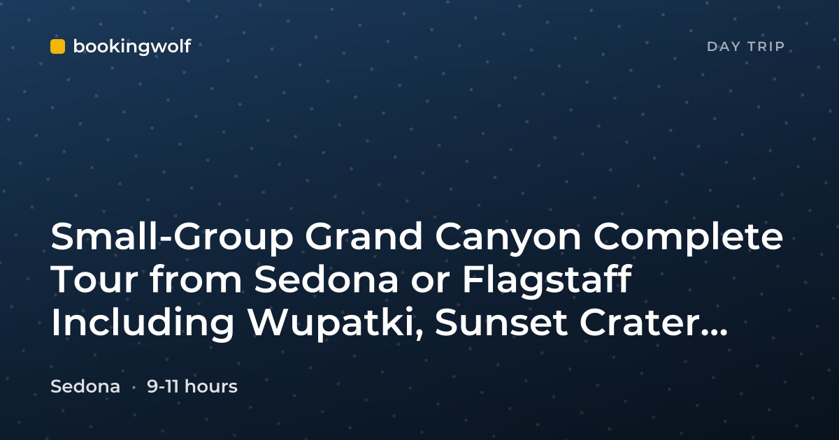 Small-Group Grand Canyon Complete Tour from Sedona or Flagstaff Including Wupatki, Sunset Crater, Cameron Trading Post