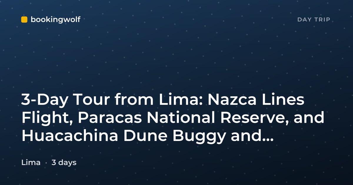 3-Day Tour from Lima: Nazca Lines Flight, Paracas National Reserve, and Huacachina Dune Buggy and Sandboarding