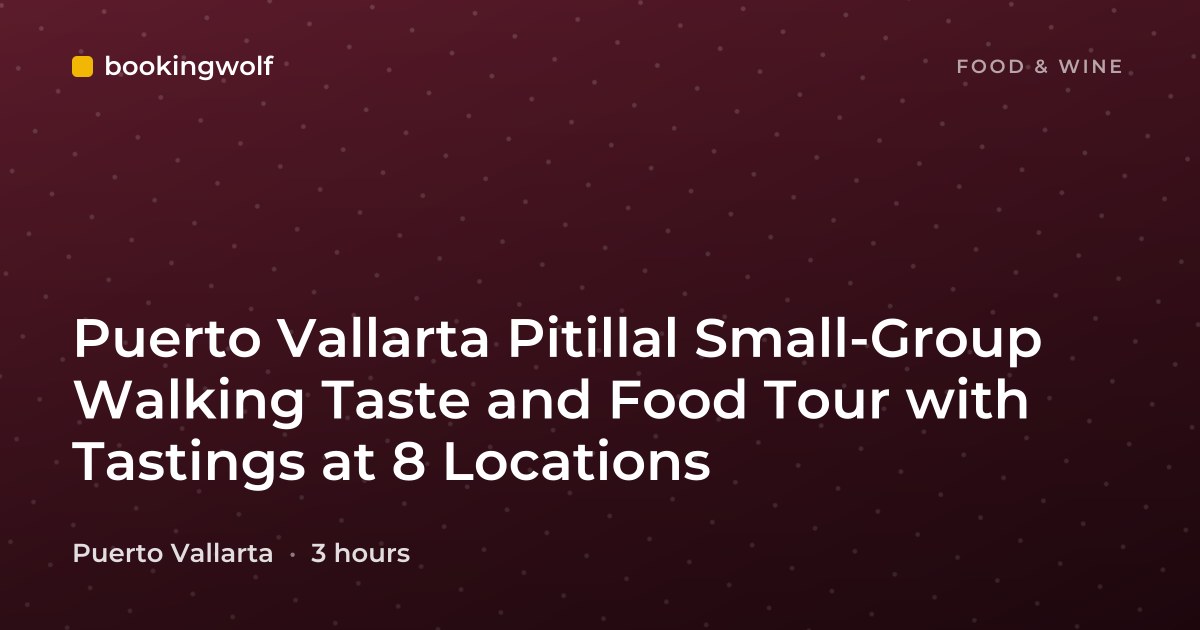 Puerto Vallarta Pitillal Small-Group Walking Taste and Food Tour with Tastings at 8 Locations