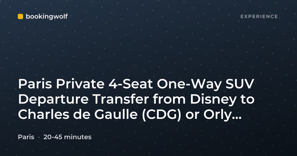 Paris Private 4-Seat One-Way SUV Departure Transfer from Disney to Charles de Gaulle (CDG) or Orly Airport