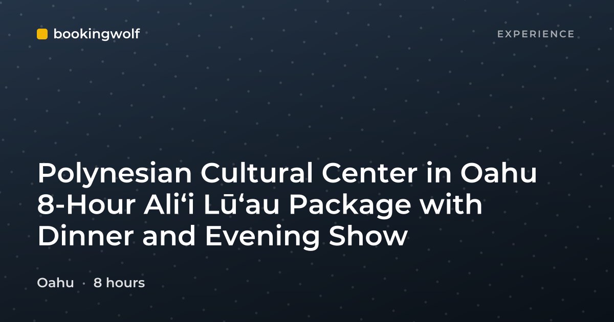 Polynesian Cultural Center in Oahu 8-Hour Aliʻi Lūʻau Package with Dinner and Evening Show