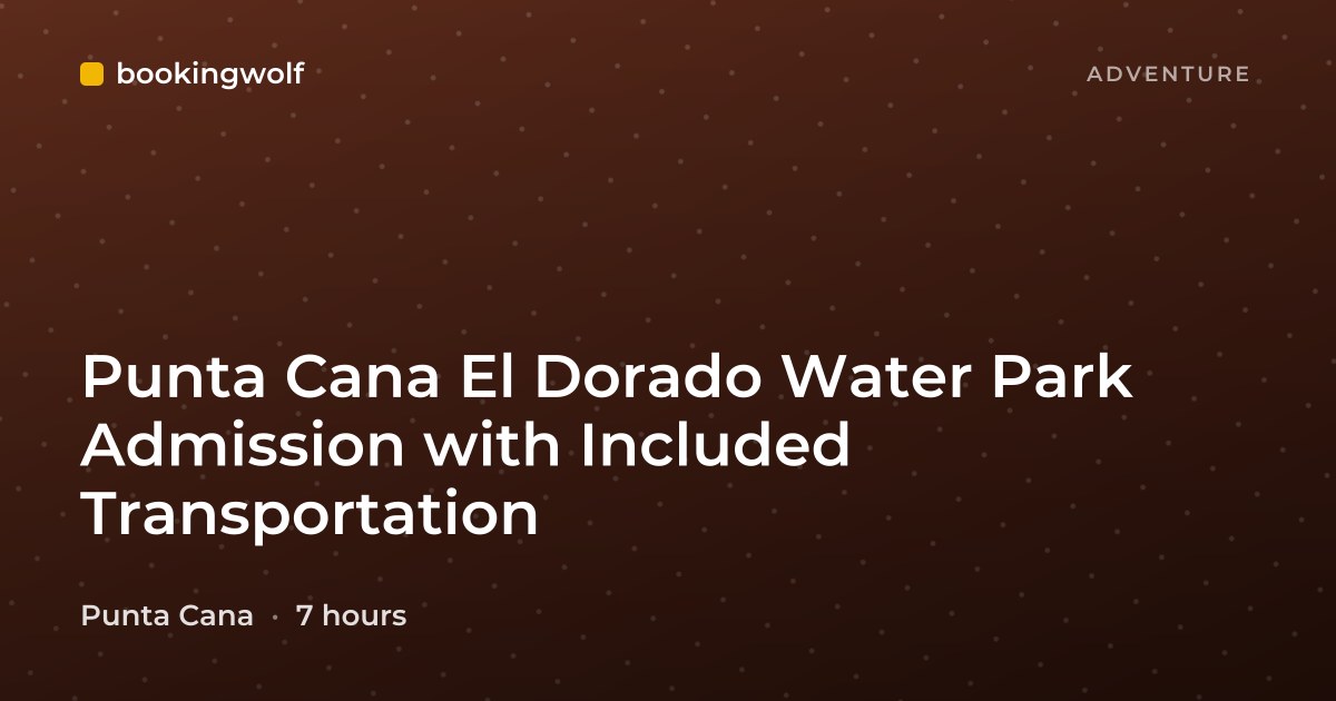 Punta Cana El Dorado Water Park Admission with Included Transportation