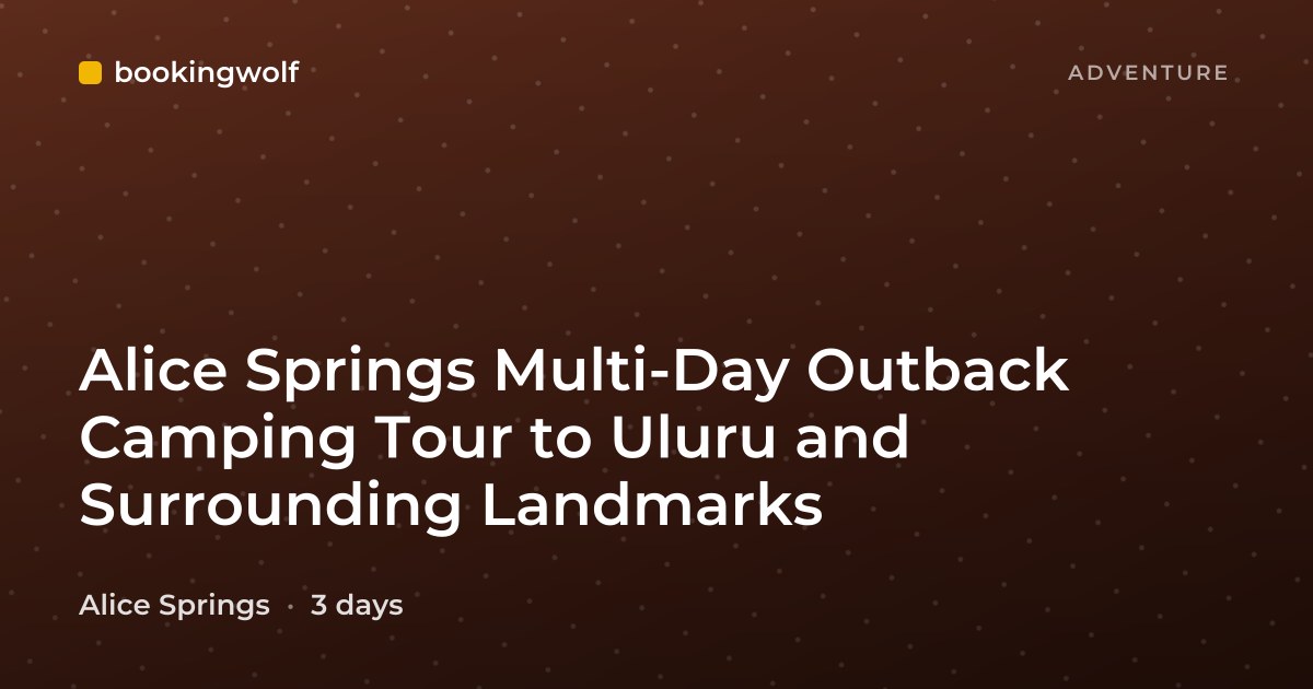 Alice Springs Multi-Day Outback Camping Tour to Uluru and Surrounding Landmarks