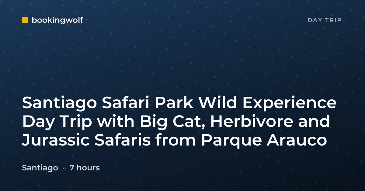 Santiago Safari Park Wild Experience Day Trip with Big Cat, Herbivore and Jurassic Safaris from Parque Arauco