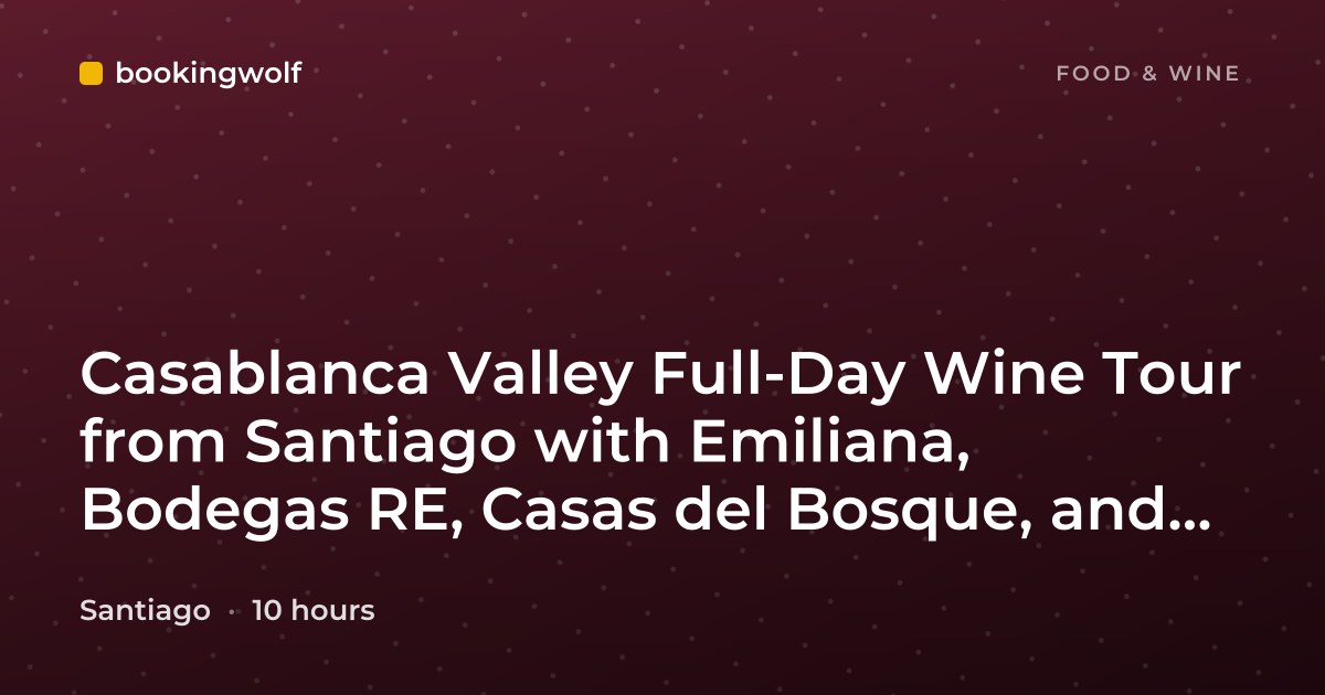Casablanca Valley Full-Day Wine Tour from Santiago with Emiliana, Bodegas RE, Casas del Bosque, and Tanino Restaurant