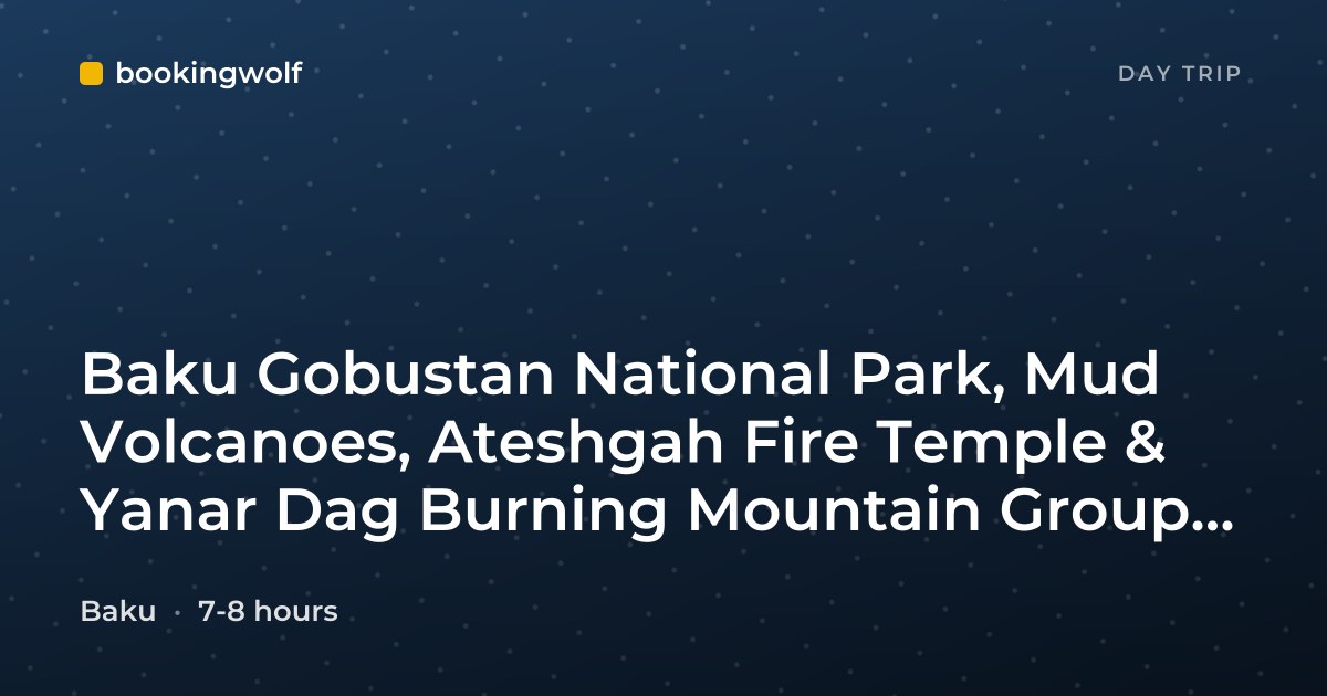 Baku Gobustan National Park, Mud Volcanoes, Ateshgah Fire Temple & Yanar Dag Burning Mountain Group and Private Day Trip