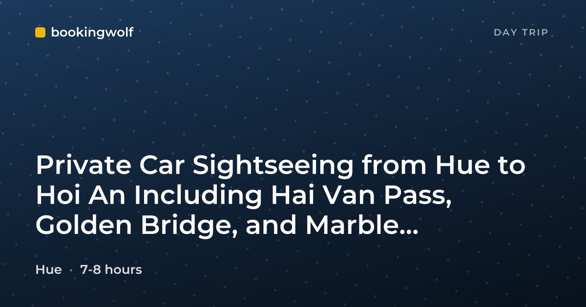 Private Car Sightseeing from Hue to Hoi An Including Hai Van Pass, Golden Bridge, and Marble Mountains