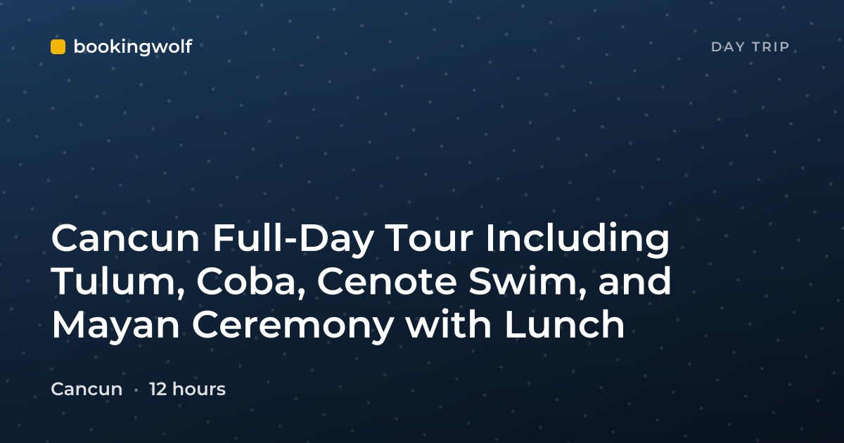 Cancun Full-Day Tour Including Tulum, Coba, Cenote Swim, and Mayan Ceremony with Lunch