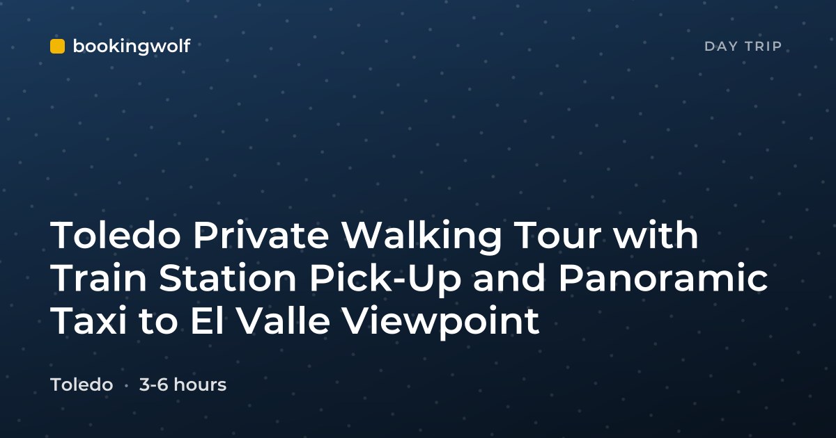 Toledo Private Walking Tour with Train Station Pick-Up and Panoramic Taxi to El Valle Viewpoint