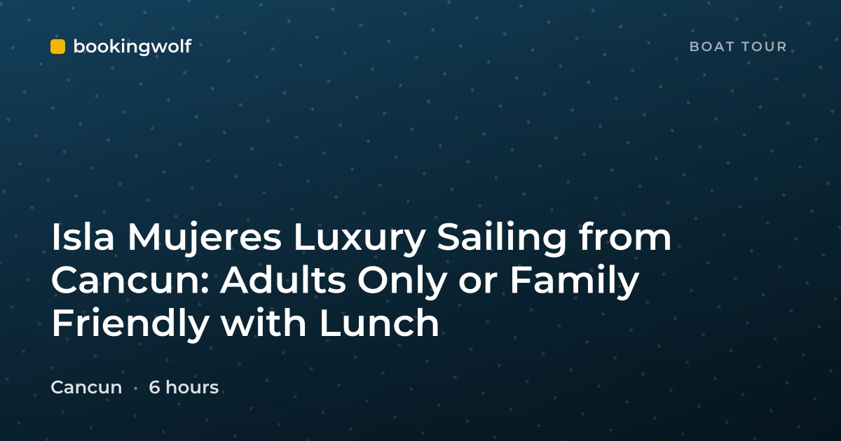 Isla Mujeres Luxury Sailing from Cancun: Adults Only or Family Friendly with Lunch