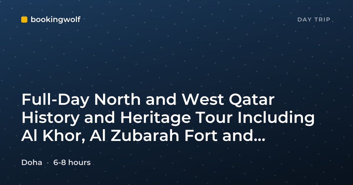 Full-Day North and West Qatar History and Heritage Tour Including Al Khor, Al Zubarah Fort and Zekreet Fort